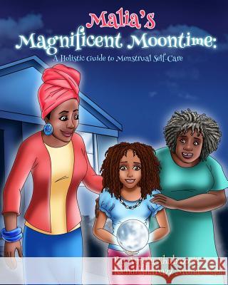 Malia's Magnificent Moontime: A Holistic Guide to Menstrual Self-Care Angela Shabazz Kendi Shabazz Muhammad 9780692656020 Iws Publishing