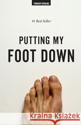 Putting My Foot Down Brent Underwood 9780692658345 Thought Catalog Books