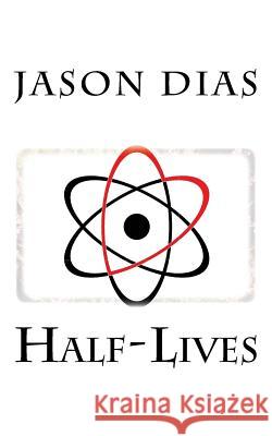 Half-Lives Jason Dias 9780692658994 Superluminal Velocity Books