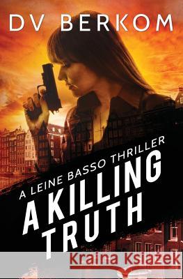 A Killing Truth: A Leine Basso Thriller Prequel D. V. Berkom 9780692659618 Duct Tape Press