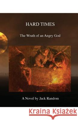 Hard Times: The Wrath of an Angry God Jack Random 9780692659717 Crow Dog Press