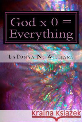 God x 0 = Everything: God x 0 = Everything: The Divine Equation Williams, La Tonya N. 9780692661000