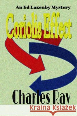 Coriolis Effect: an Ed Lazenby mystery Ray, Charles 9780692661154