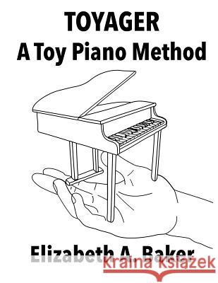 Toyager: Toy Piano Method Elizabeth a. Baker Fofi Panagiotouros 9780692662014 Elizabeth A. Baker