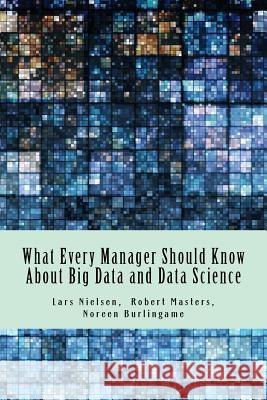 What Every Manager Should Know About Big Data and Data Science Burlingame, Noreen 9780692662090 New Street Communications, LLC