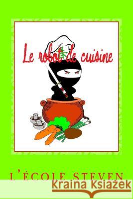 Le robot de cuisine: Livres de recettes Steven, L'Ecole De 9780692662601 Steven School