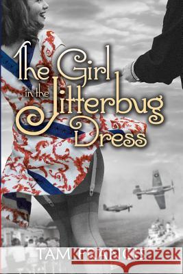 The Girl in the Jitterbug Dress: WWII Historical & Contemporary Romance Tam Francis 9780692662724
