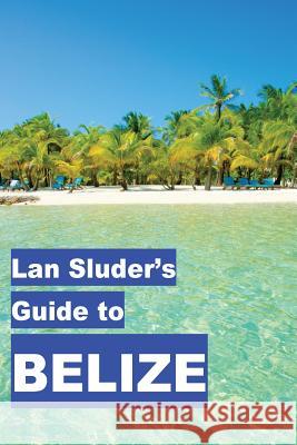 Lan Sluder's Guide to Belize Lambert-Sluder, Rose 9780692663530 Equator