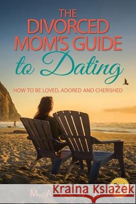 The Divorced Mom's Guide to Dating: How to be Loved, Adored and Cherished Vu, Mai 9780692664469 Simply Good Press