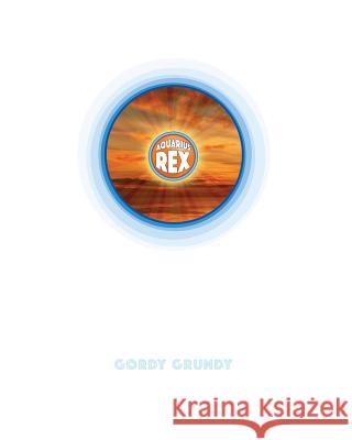 Aquarius Rex Gordy Grundy 9780692664599 Gordy Grundy