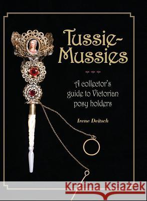 Tussie-Mussies: A Collector's Guide to Victorian Posy Holders Irene Deitsch 9780692665152 Irene Deitsch