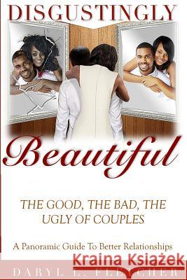 Disgustingly Beautiful: The Good, The Bad, The Ugly of Couples Joseph, Vernet 9780692665602 Daryl Fletcher