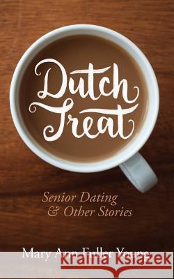 Dutch Treat, Senior Dating and Other Stories Mary Ann Fulle Martin Simpson 9780692665923 Mary Ann Fuller Young