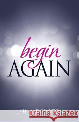 Begin Again Julia A. Royston Claude R. Royston 9780692666043 Bk Royston Publishing