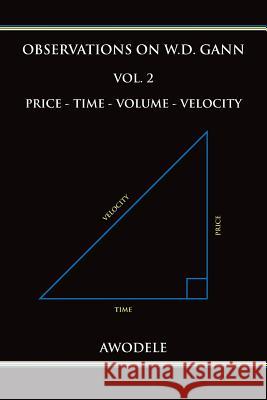 Observations on W.D. Gann Vol. 2: Price - Time - Volume - Velocity Awodele 9780692666524 Bekh, LLC