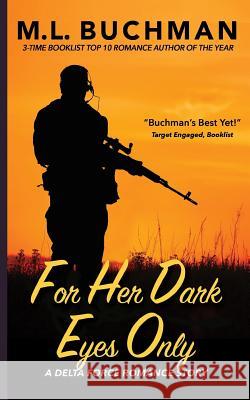 For Her Dark Eyes Only M. L. Buchman 9780692666609 Buchman Bookworks, Inc.