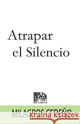 Atrapar el Silencio Cedeno, Milagros 9780692667026 La Maga Press, Inc