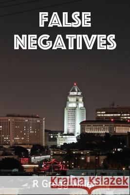 False Negatives R. Gregg Miller 9780692668603 Good Guy Publishing House