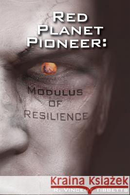 Red Planet Pioneer: Modulus of Resilience R. Vincent Tibbetts Tanya Besmehn Linda Borg 9780692668641 Tidal Force Productions