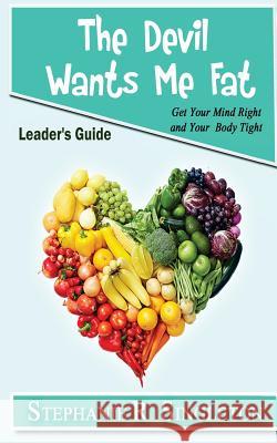 The Devil Wants Me Fat: Get Your Mind Right and Your Body Tight Leader's Guide Stephanie R. Singleton 9780692669181 Pause-66 Publishing