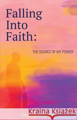 Falling Into Faith: The Source Of My Power Griggs, Deangelo 9780692669464