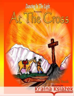 At The Cross: Coloring Book Williams, C. Judie 9780692669761 Dancing in the Light