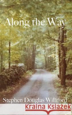 Along the Way: Taking Care of Each Other on Our Way to Heaven Stephen Douglas Williford 9780692670316