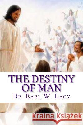 The Destiny Of Man Lacy, Earl W. 9780692670354 Ecclesia Publishing House LLC