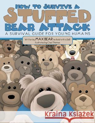 How To Survive A Stuffed Bear Attack: A Survival Guide For Young Humans Bear, Max 9780692670484 Kris Ball
