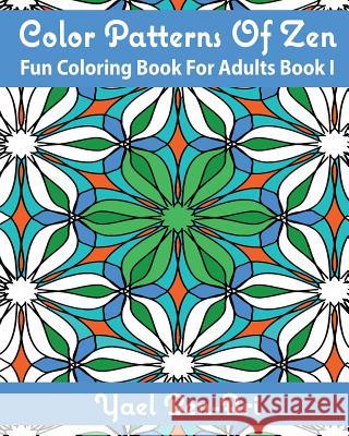 Color Patterns Of Zen: Fun Coloring Book For Adults Book 1 Ben-Ari, Yael 9780692670637