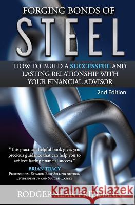 Forging Bonds of Steel: How To Build A Successful And Lasting Relationship With Your Financial Advisor Friedman, Rodger Alan 9780692670699