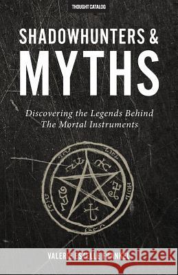 Shadowhunters & Myths: Discovering the Legends Behind The Mortal Instruments Catalog, Thought 9780692672938 Thought Catalog Books