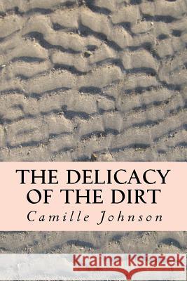 The Delicacy of the Dirt Camille Johnson 9780692673645