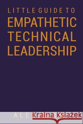 The Little Guide to Empathetic Technical Leadership Alex Harms 9780692674857