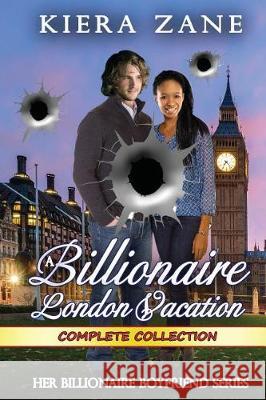 A Billionaire London Vacation Complete Collection Kiera Zane 9780692676677 Global Grafx Press