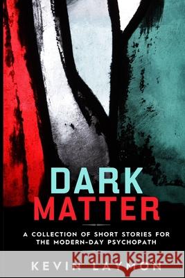 Dark Matter: A Collection of Short Stories for the Modern-Day Psychopath Kevin Laymon 9780692676912 Ikigai Publishing