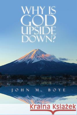 Why Is God Upside Down? John M. Boye Lon Milo DuQuette 9780692677070 Hwadu Publications