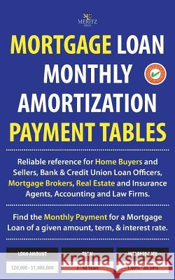 Mortgage Loan Monthly Amortization Payment Tables: Easy to Use Reference for Home Buyers and Sellers, Mortgage Brokers, Bank and Credit Union Loan Off Julian Meritz 9780692678565 Meritz Press
