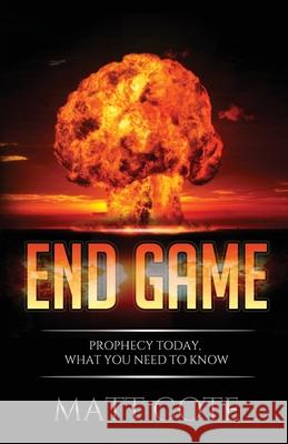 End Game: Prophecy Today, What You Need to Know Matt Cote 9780692678824