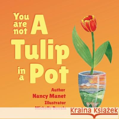 You Are Not A Tulip In a Pot Nancy Manet Michelle M. Buvala 9780692679302