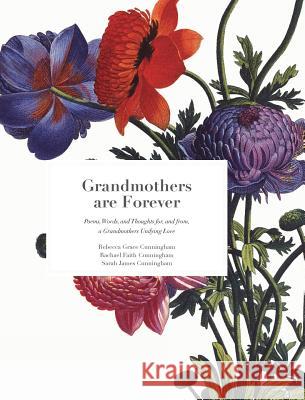 Grandmothers are Forever: Poems, Words, and Thoughts for, and from, a Grandmothers Undying Love Sarah Cunningham, Rachael Cunningham, Rebecca Cunningham 9780692681275