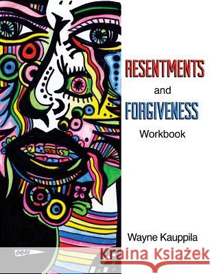 Resentments and Forgiveness Workbook Wayne Kauppila 9780692681404 Wayne Kauppila