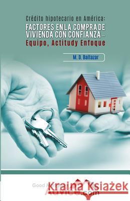 Factores en la compra de vivienda con Confianza: Equipo, Actitud y Enfoque Baltazar, M. D. 9780692682531 Baltazar Partners, LLC.