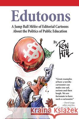 Edutoons: A Jumpball Melee of Editorial Cartoons About the Politics of Public Education Hill, Ron 9780692683361 ACT 3 LLC