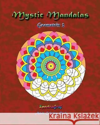 Mystic Mandalas: Geometrix 2: Adult Coloring Book Kenneth Randy Horn Kenneth Randy Horn 9780692684108 Spectragraf Publishing Co.