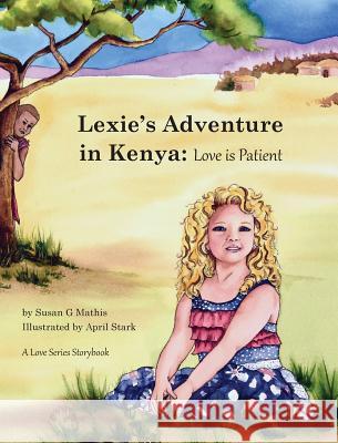 Lexie's Adventure in Kenya: Love is Patient Mathis, Susan G. 9780692685815 Smwordworks, LLC