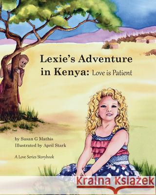 Lexie's Adventure in Kenya: Love is Patient Mathis, Susan G. 9780692686638 Smwordworks, LLC