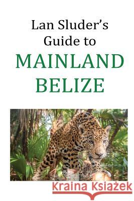 Lan Sluder's Guide to Mainland Belize Sluder, Lan 9780692687451 Equator