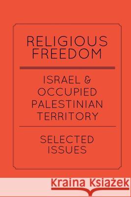 Religious Freedom in Israel and the Occupied Palestinian Territory: Selected Issues: A Report to the United States Commission on International Religio Omar Yousef Shehabi Dr Sara Husseini Hady Matar 9780692688243