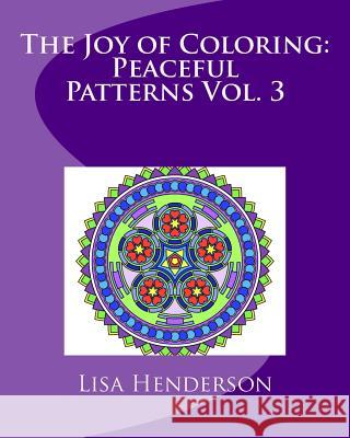 The Joy of Coloring: Peaceful Patterns Vol. 3: An adult coloring book for relaxation and stress relief Henderson, Lisa 9780692689318 Lisa Henderson
